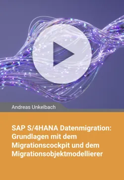 SAP S/4HANA Datenmigration: Grundlagen mit dem Migrationscockpit und dem Migrationsobjektmodellierer